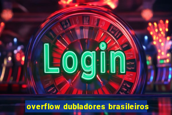 overflow dubladores brasileiros